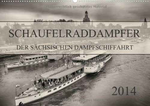Schaufelraddampfer der Sächsischen Dampfschiffahrt (Wandkalender 2014 DIN A2 quer): Alle Neun Schaufelraddampfer, der ältesten und größten ... einem Kalender. (Monatskalender, 14 Seiten) Natural Sciences