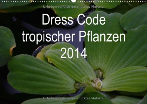 Dress Code tropischer Pflanzen / AT-Version (Wandkalender 2014 DIN A2 quer): Strukturen und Formen in der tropischen Pflanzenwelt (Monatskalender, 14 Seiten) Living & Furnishing