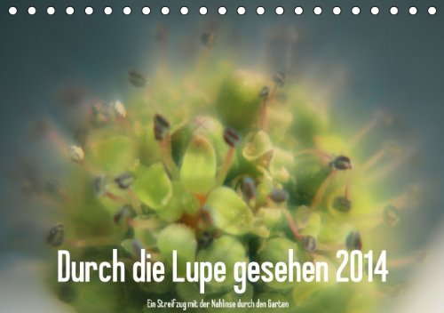 Durch die Lupe gesehen 2014 (Tischkalender 2014 DIN A5 quer): Mit der Lupe durch den Garten - Fotografische Betrachtungen durch eine Nahlinse mit +10 Dioptrien (Tischkalender, 14 Seiten) Living & Furnishing
