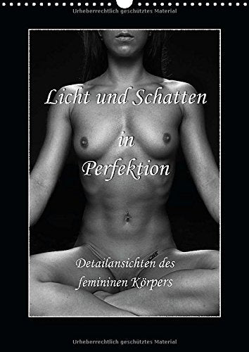 Licht und Schatten in Perfektion – Detailansichten des femininen Körpers (Wandkalender 2015 DIN A3 hoch): Kalender mit 13 Aktfotos in Schwarzweiß (Monatskalender, 14 Seiten) Calendars