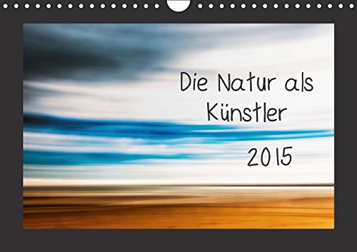 Die Natur als Künstler (Wandkalender 2015 DIN A4 quer): Natur einmal anders (Monatskalender, 14 Seiten) Natural Sciences
