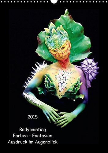 Bodypainting - Farben - Fantasien - Ausdruck im Augenblick (Wandkalender 2015 DIN A3 hoch): Farbenprächtige Motive auf nackter Haut (Monatskalender, 14 Seiten) Calendars