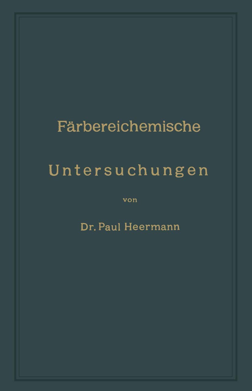 Färbereichemische Untersuchungen: Anleitung zur Untersuchung, Bewerthung und Anwendung der Wichtigsten Färberei- Druckerei- Bleicherei- und Appretur-Artikel (German Edition) Business & Technology