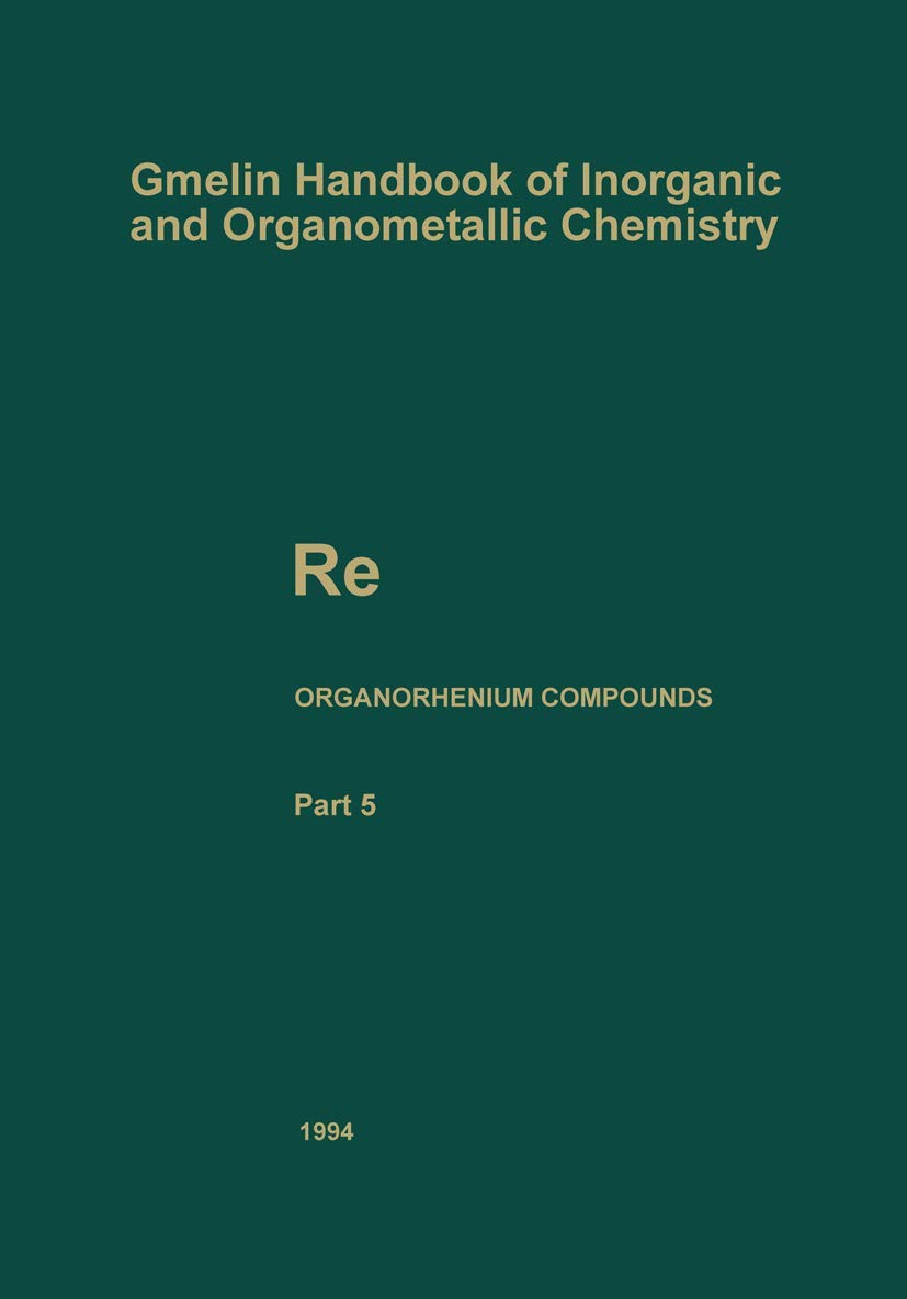 Re Organorhenium Compounds (Gmelin Handbook of Inorganic and Organometallic Chemistry - 8th edition) Natural Sciences