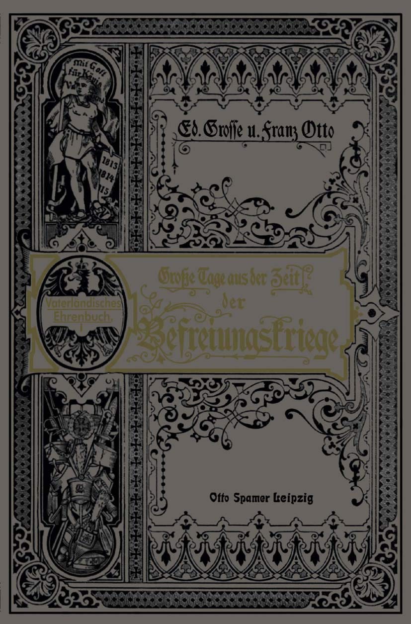 Grosse Tage aus der Zeit der Befreiungskriege: Gedenkbuch an die glorreiche Zeit von 1813 bis 1815 Film, Art & Culture