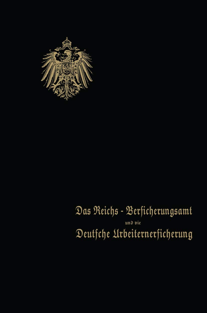 Das Reichs-Versicherungsamt und die Deutsche Arbeiterversicherung: Festschrift des Reichs-Versicherungsamts zum Jubiläum der Unfall- und der Invalidenversicherung · 1910 Law
