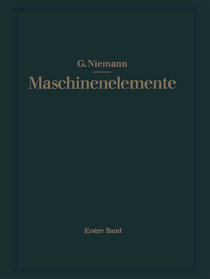 Maschinenelemente: Entwerfen, Berechnen und Gestalten im Maschinenbau. Ein Lehr- und Arbeitsbuch. Erster Band: Grundlagen, Verbindungen, Lager Wellen und Zubehör Business & Technology