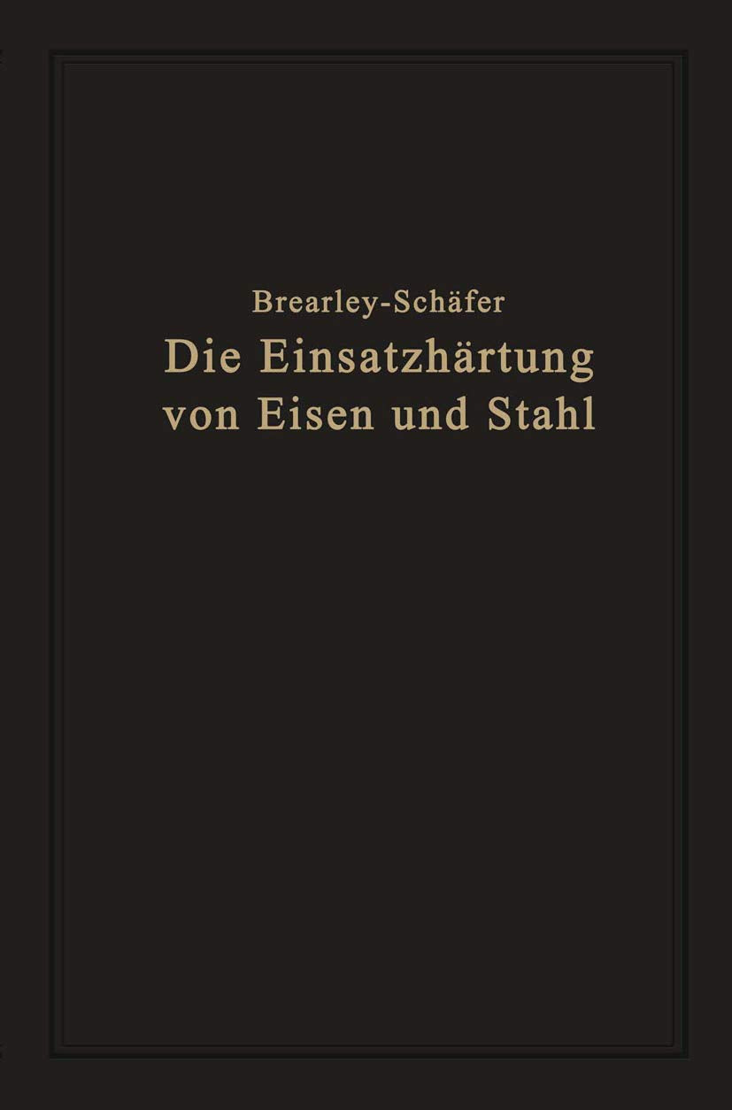 Die Einsatzhärtung von Eisen und Stahl: Berechtigte deutsche Bearbeitung der Schrift „The Case Hardening of Steel“ von Harry Brearley, Sheffield Business & Technology