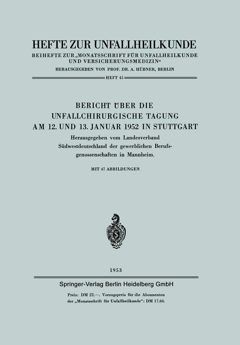 Bericht über die Unfallchirurgische Tagung am 12. und 13. Januar 1952 in Stuttgart (Hefte zur Unfallheilkunde, 45, Band 45) Medicine