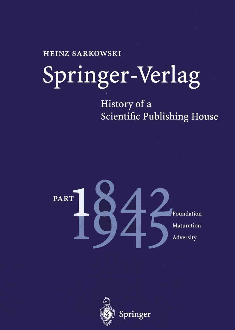 Springer-Verlag: History of a Scientific Publishing House: Part 1: 1842–1945 Foundation Maturation Adversity Law