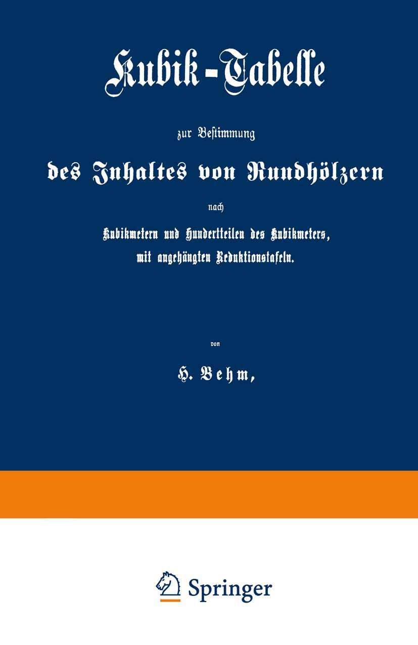 Kubik-Tabelle zur Bestimmung des Inhaltes von Rundhölzern nach Kubikmetern und Hundertteilen des Kubikmeters, mit augehängten Reduktionstafeln: Nach ... Forstverwaltung ergangenen Bestimmungen Geology & Geography