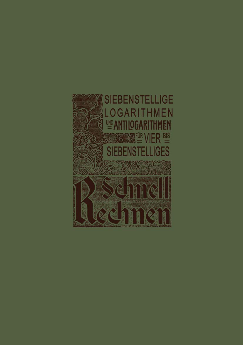 Siebenstellige Logarithmen und Antilogarithmen: aller vierstelligen Zahlen und Mantissen von 1000–9999 bezw. 0000–9999, mit Rand-Index und ... für vier- bis siebenstelliges Schnell-Rechnen Mathematics