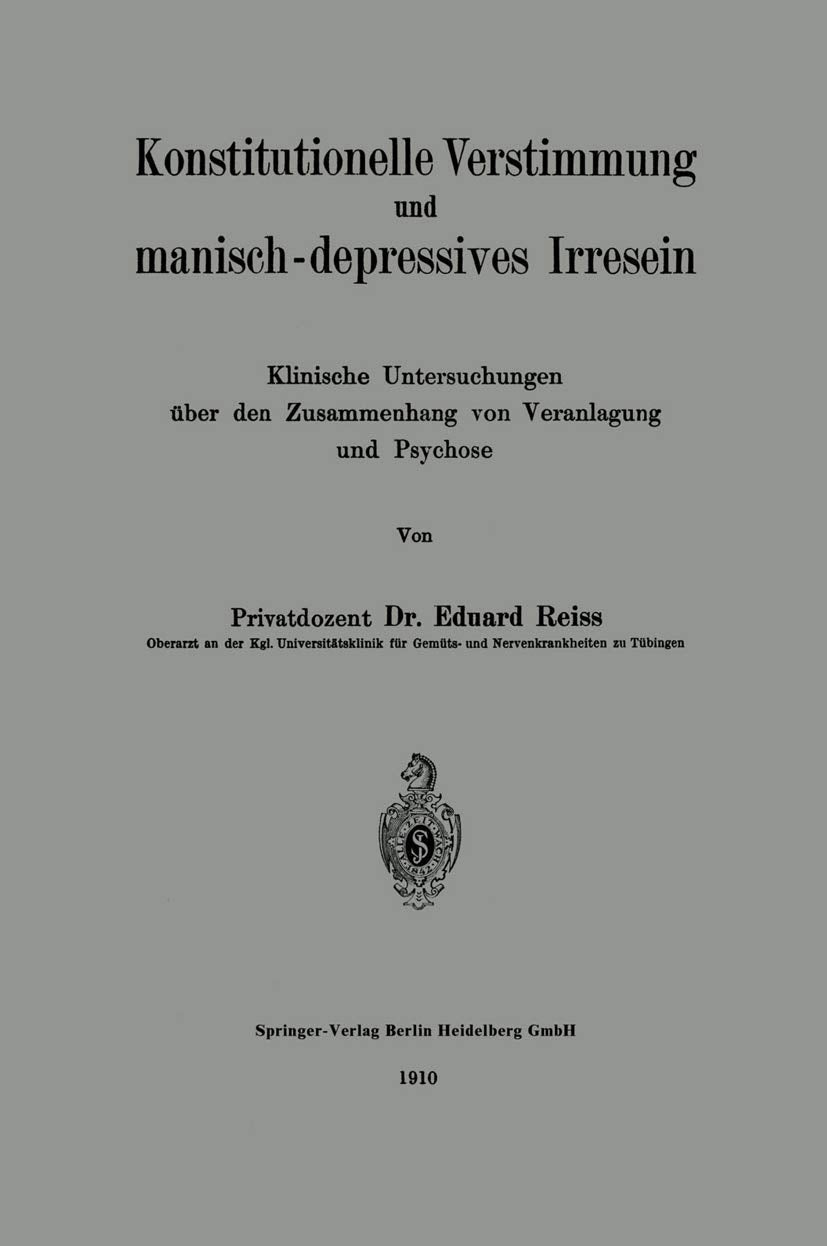 Konstitutionelle Verstimmung und manisch-depressives Irresein: Klinische Untersuchungen über den Zusammenhang von Veranlagung und Psychose Medicine