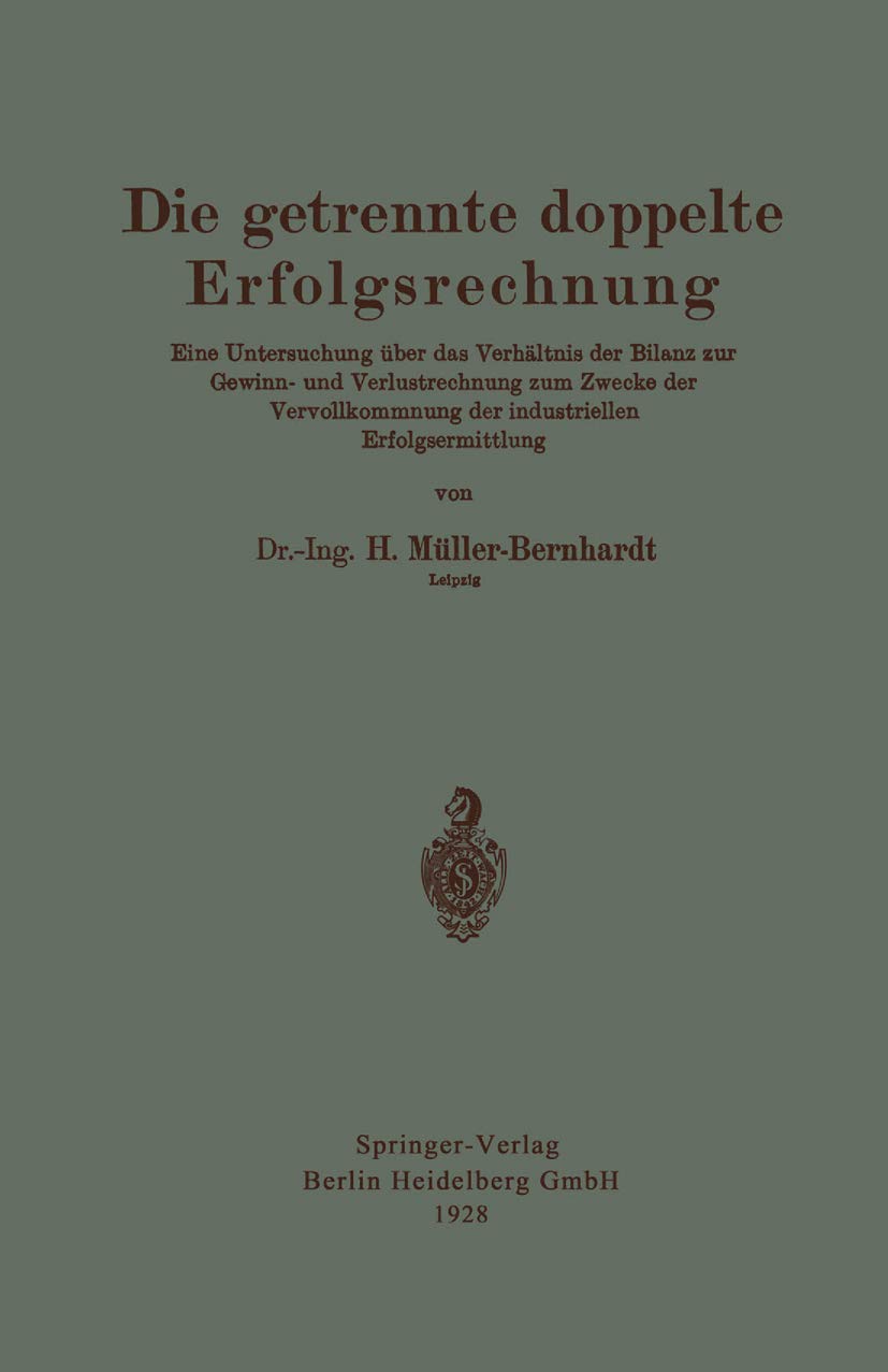 Die getrennte doppelte Erfolgsrechnung: Eine Untersuchung über das Verhältnis der Bilanz zur Gewinn- und Verlustrechnung zum Zwecke der Vervollkommnung der industriellen Erfolgsermittlung Law