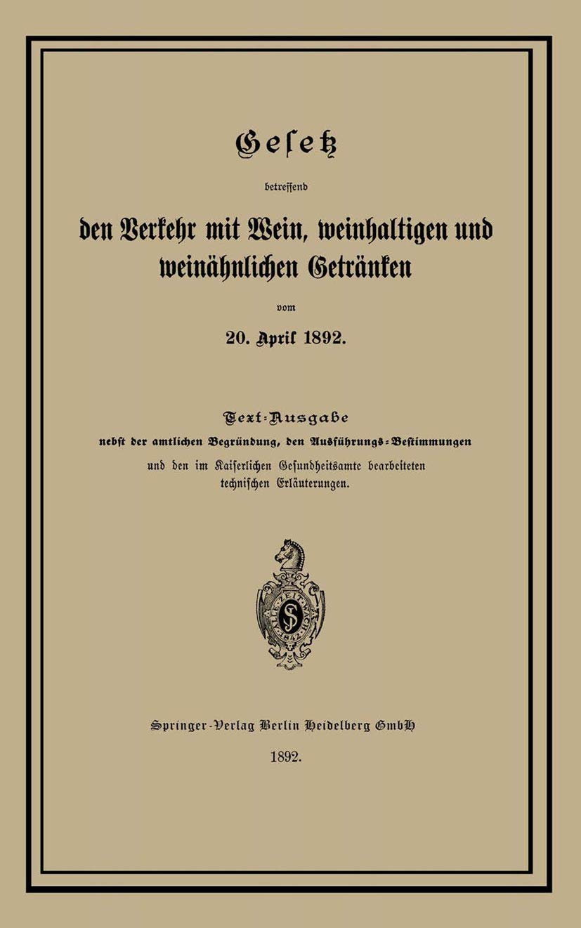 Gesetz betreffend den Verkehr mit Wein, weinhaltigen und weinähnlichen Getränken vom 20. April 1892: Hrsg.: Springer, Berlin Law