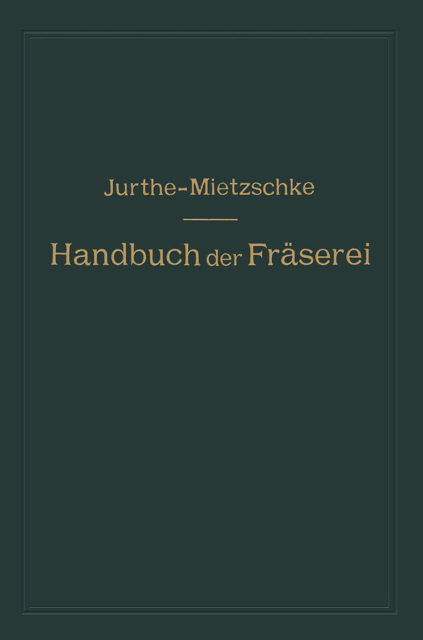 Handbuch der Fräserei: Kurzgefaßtes Lehr- und Nachschlagebuch für den allgemeinen Gebrauch in Bureau und Werkstatt Media & Communication