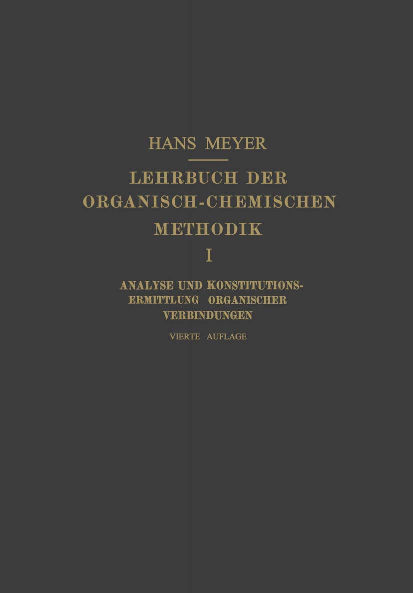 Lehrbuch der Organisch-Chemischen Methodik: Erster Band: Analyse und Konstitutions-Ermittlung Organischer Verbindungen Natural Sciences