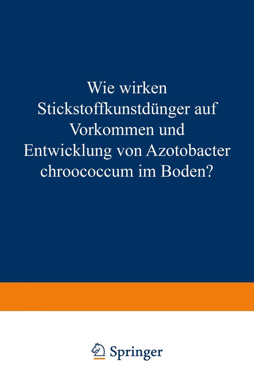 Wie Wirken Stickstoffkunstdünger Auf Vorkommen Und Entwicklung Von Azotobacter Chroococcum Im Boden?: Von der Technischen Hochschule München zur ... der Landwirtschaft) Genehmigte Abhandlung Natural Sciences