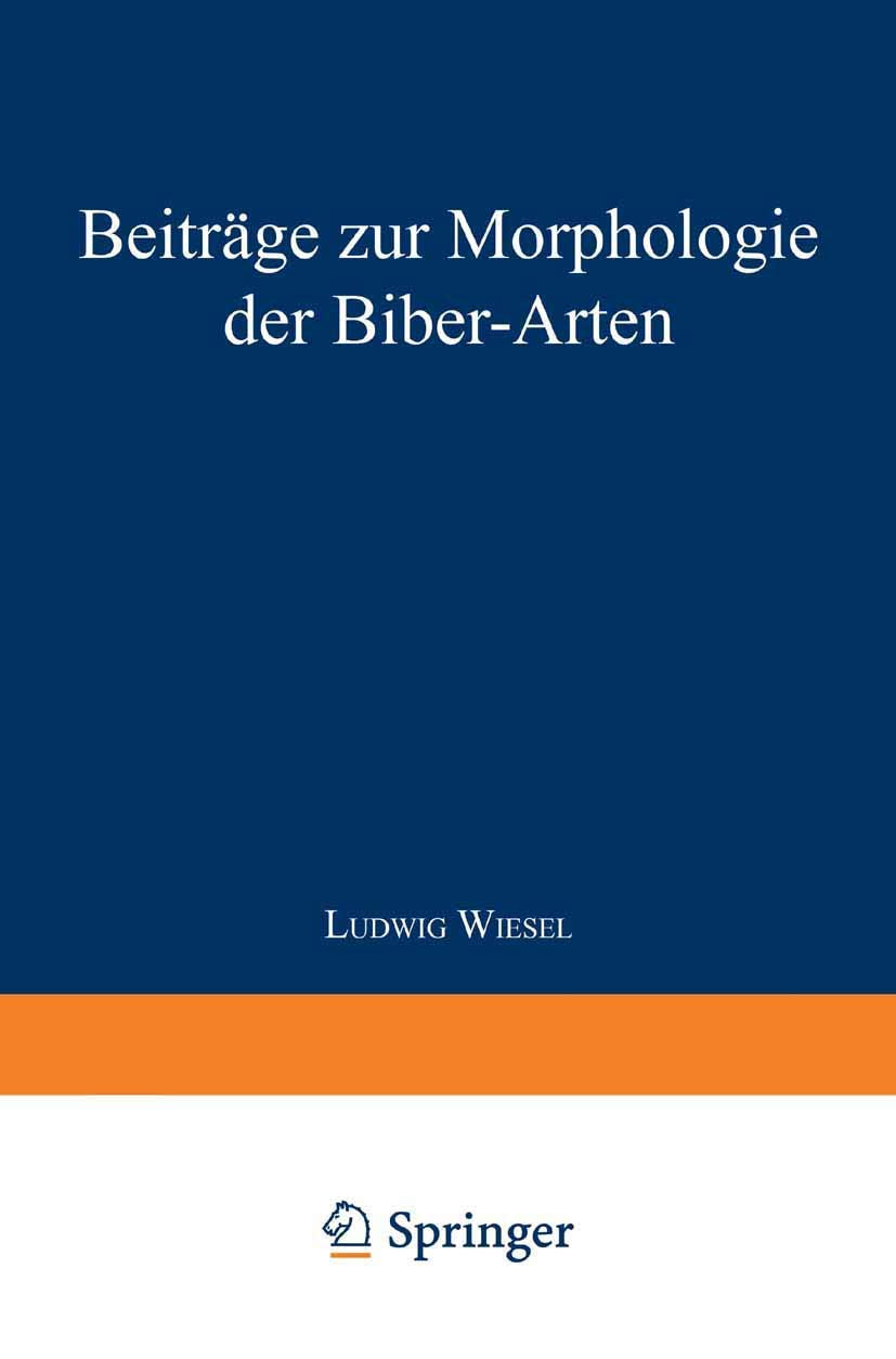 Beiträge Zur Morphologie Der Biber-Arten: Inaugural-Dissertation zur Erlangung der Doktorwürde der Hohen Naturwissenschaftlichen Fakultät der Vereinigten Friedrichs-Universität Halle-Wittenberg Natural Sciences