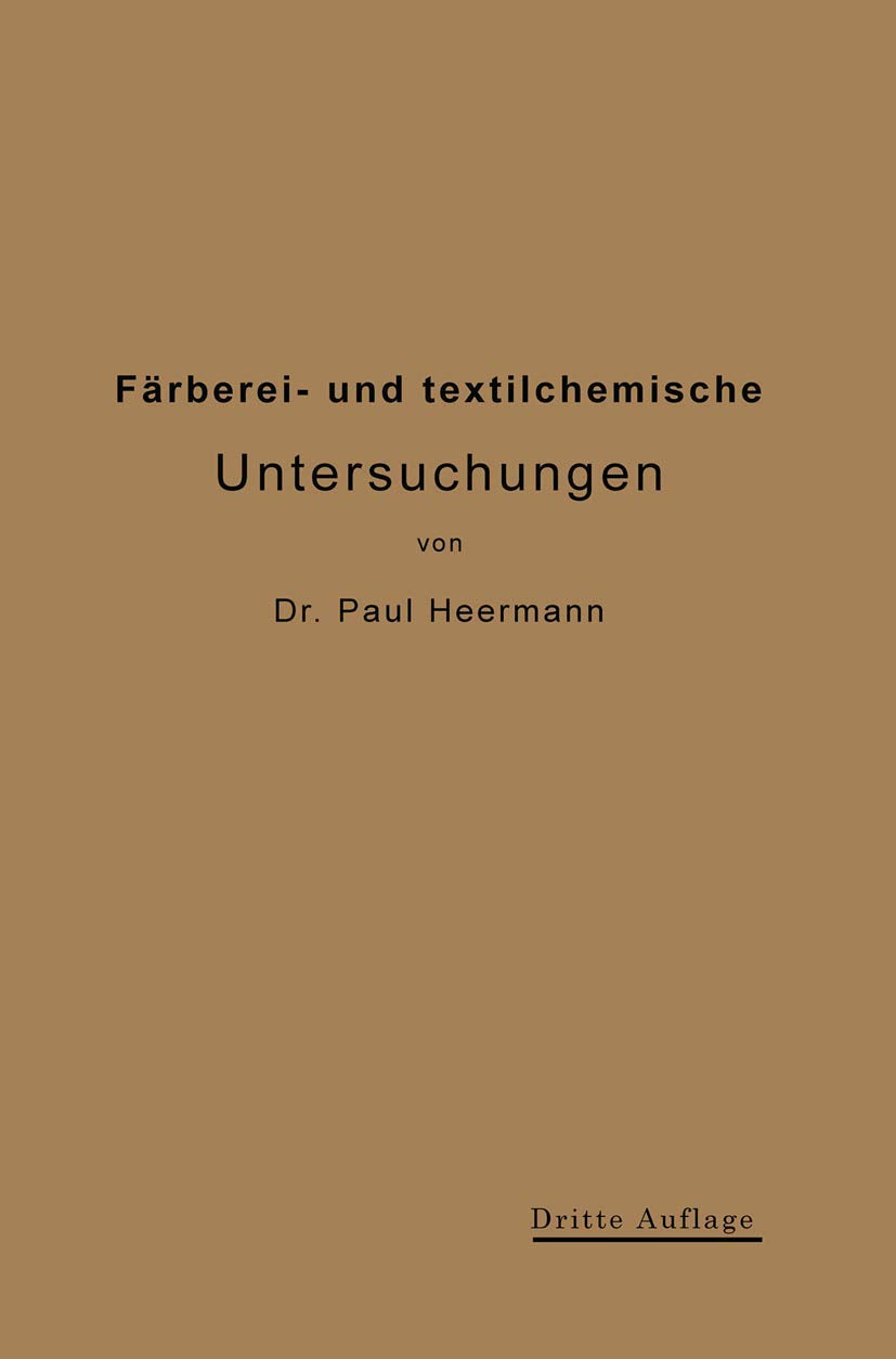 Färberei- Und Textilchemische Untersuchungen: Anleitung zur chemischen Untersuchung und Bewertung der Rohstoffe, Hilfsmittel und Erzeugnisse der Textilveredlungs-Industrie Business, Finance & Career