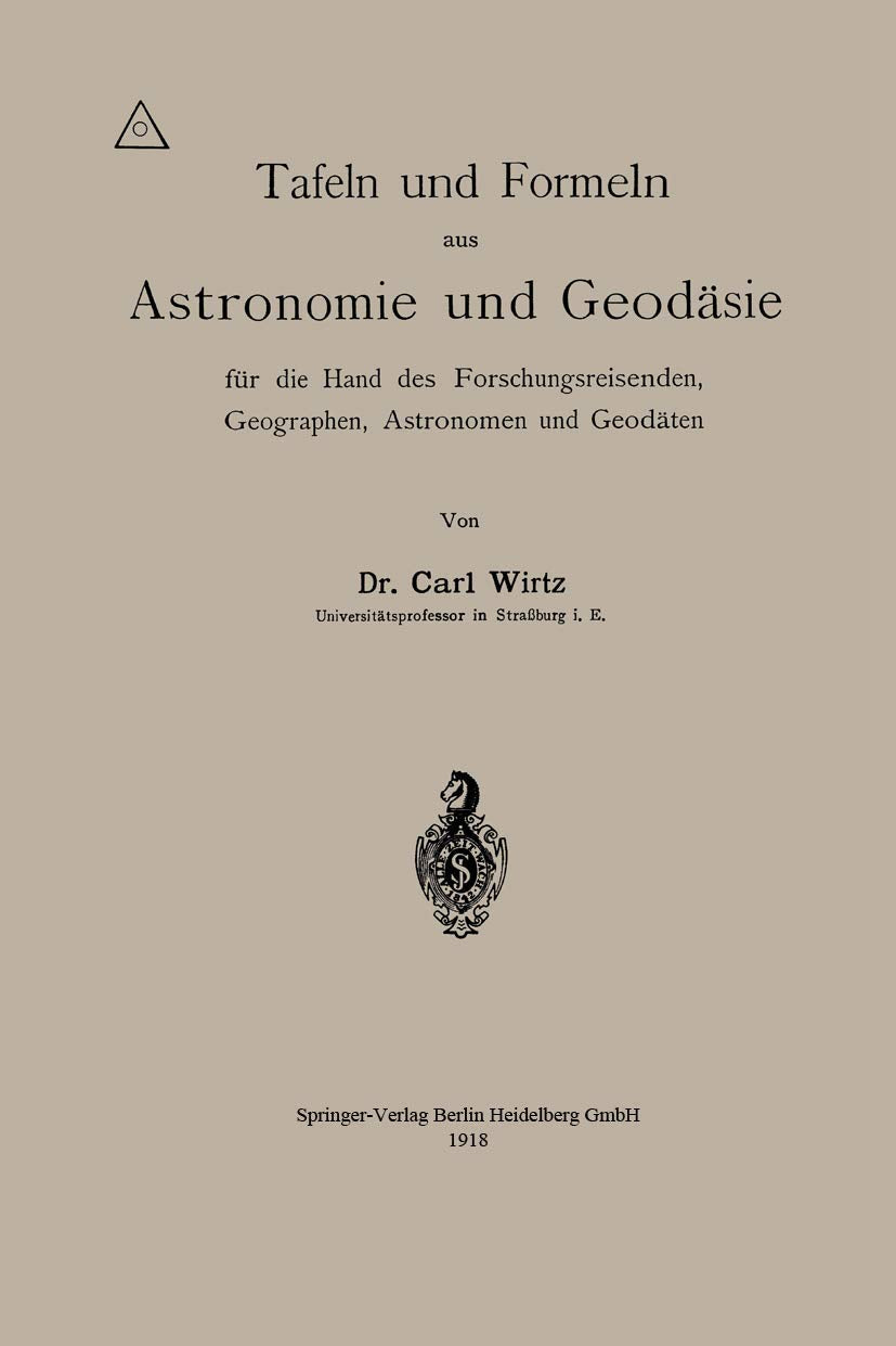Tafeln und Formeln aus Astronomie und Geodäsie für die Hand des Forschungsreisenden, Geographen, Astronomen und Geodäten Geology & Geography