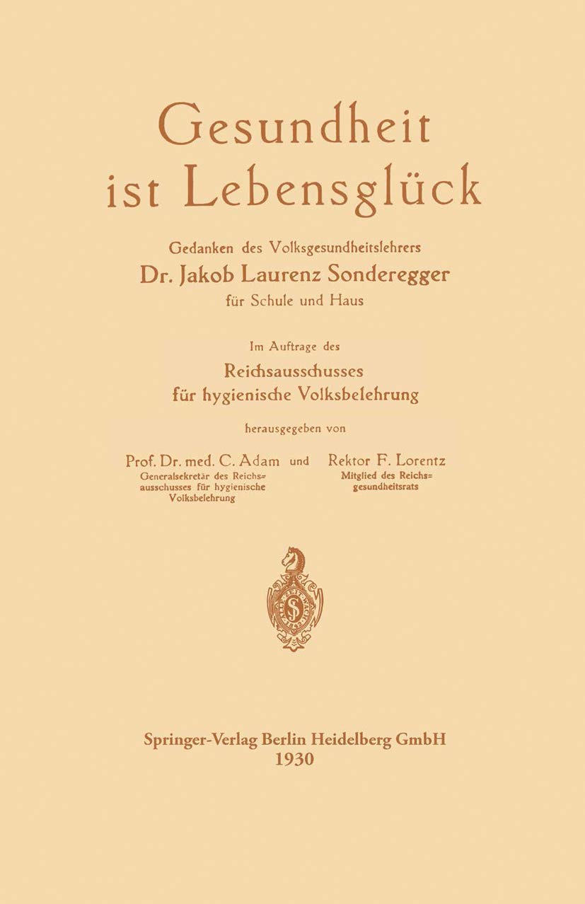 Gesundheit ist Lebensglück: Gedanken des Volksgesundheitslehrers Dr. Jakob Laurenz Sonderegger für Schule und Haus, Im Auftrage des Reichsausschusses für hygienische Volksbelehrung Medicine