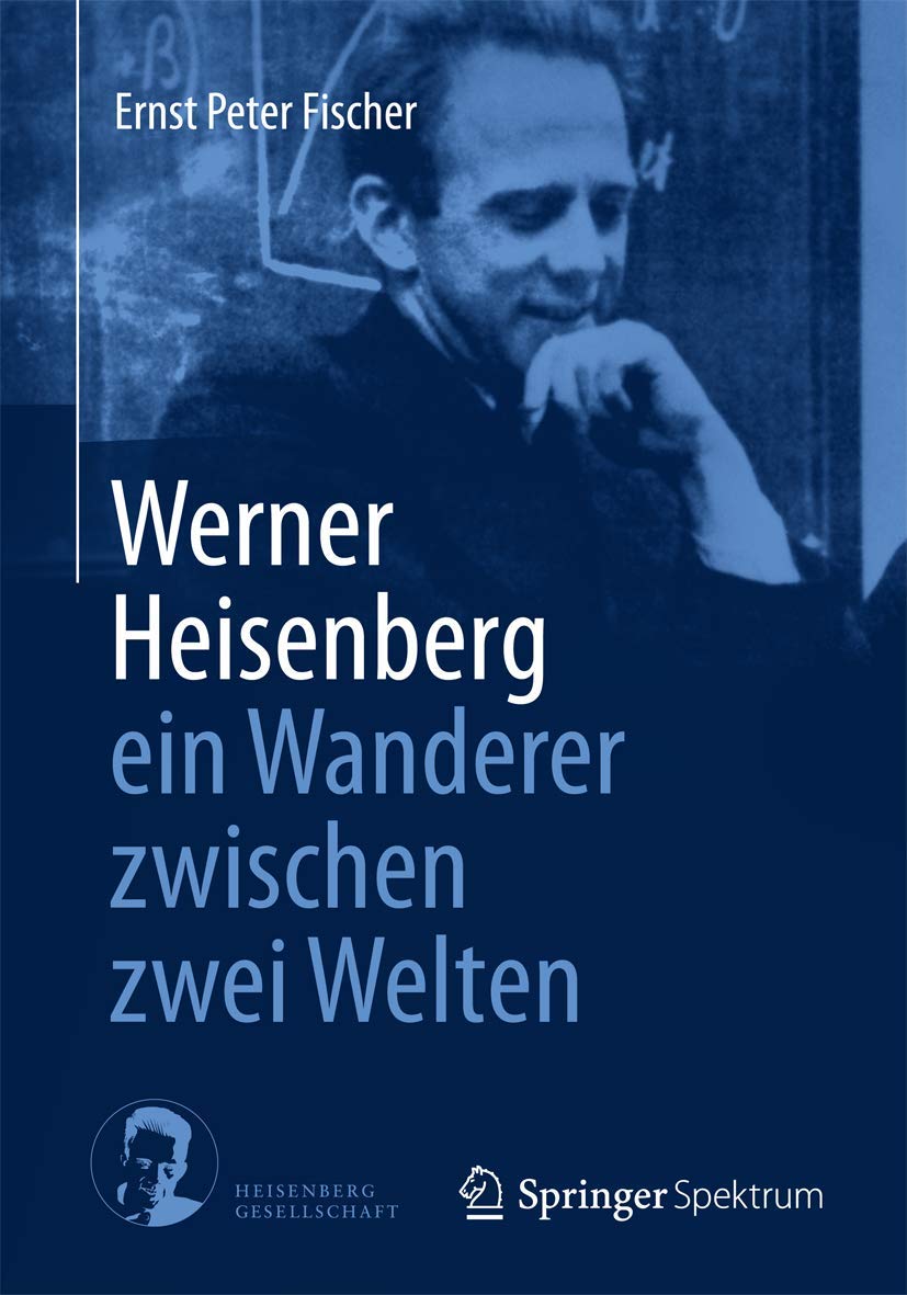 Werner Heisenberg - ein Wanderer zwischen zwei Welten Natural Sciences