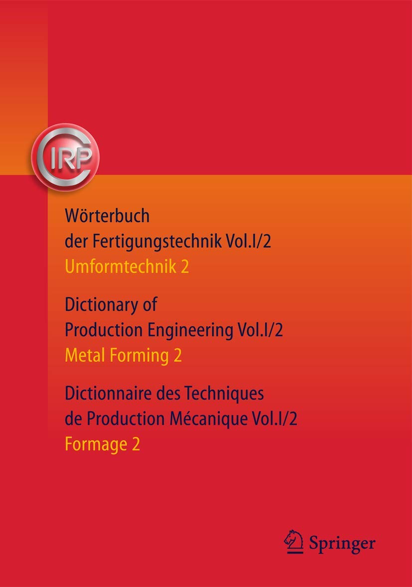 Wörterbuch der Fertigungstechnik. Dictionary of Production Engineering. Dictionnaire des Techniques de Production Mécanique Vol.I/2: Umformtechnik ... Umformtechnik 2/Metal Forming 2/Formage 2) Business & Technology