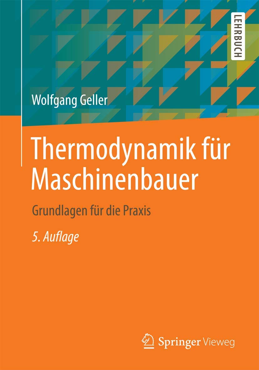 Thermodynamik für Maschinenbauer: Grundlagen für die Praxis (Springer-Lehrbuch) Business & Technology