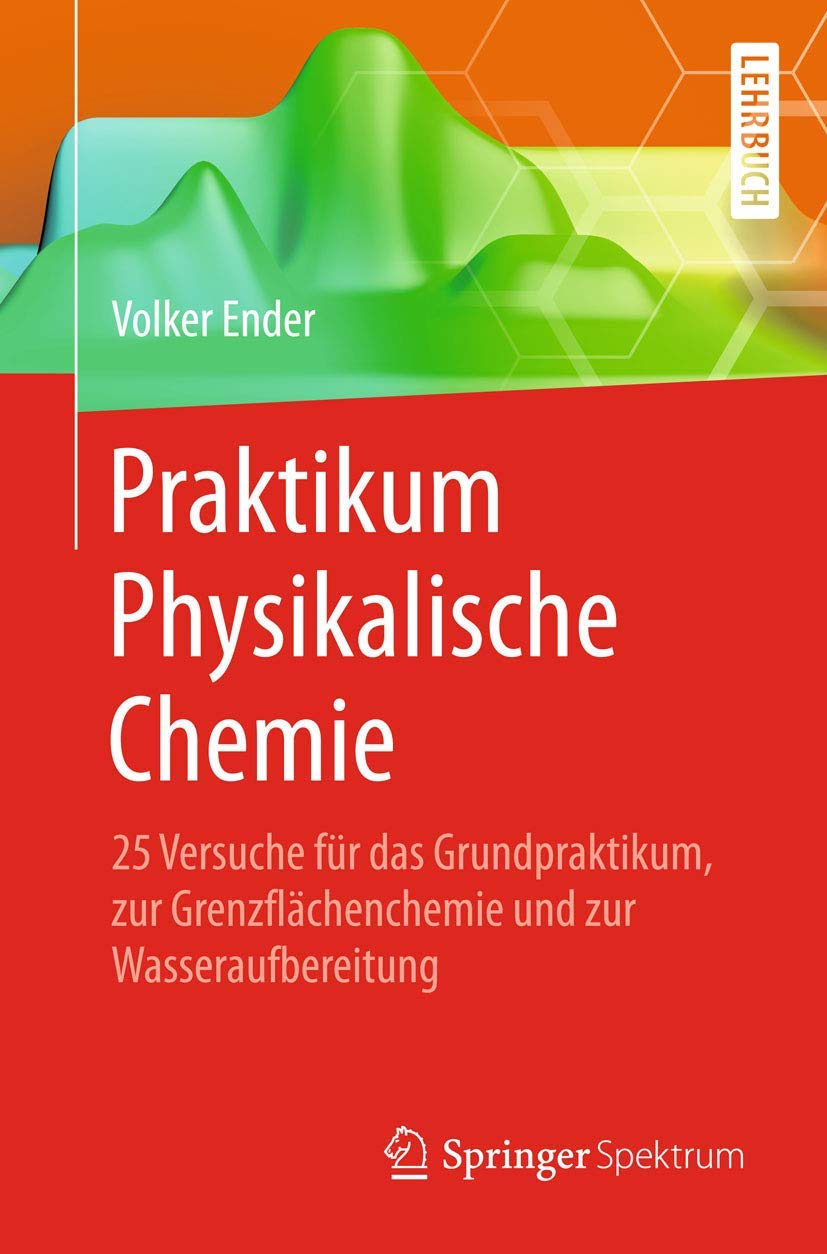 Praktikum Physikalische Chemie: 25 Versuche für das Grundpraktikum, zur Grenzflächenchemie und zur Wasseraufbereitung Business & Technology