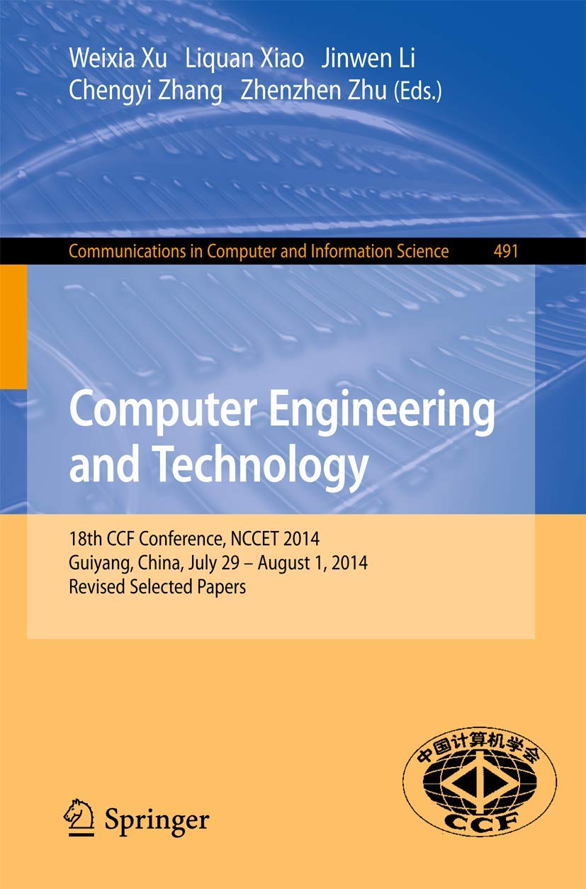 Computer Engineering and Technology: 18th CCF Conference, NCCET 2014, Guiyang, China, July 29 -- August 1, 2014. Revised Selected Papers (Communications in Computer and Information Science, Band 491) Computer Science