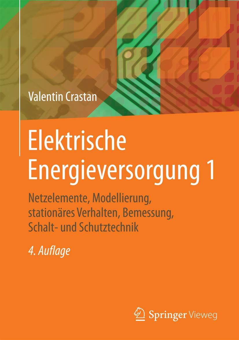 Elektrische Energieversorgung 1: Netzelemente, Modellierung, stationäres Verhalten, Bemessung, Schalt- und Schutztechnik Business & Technology