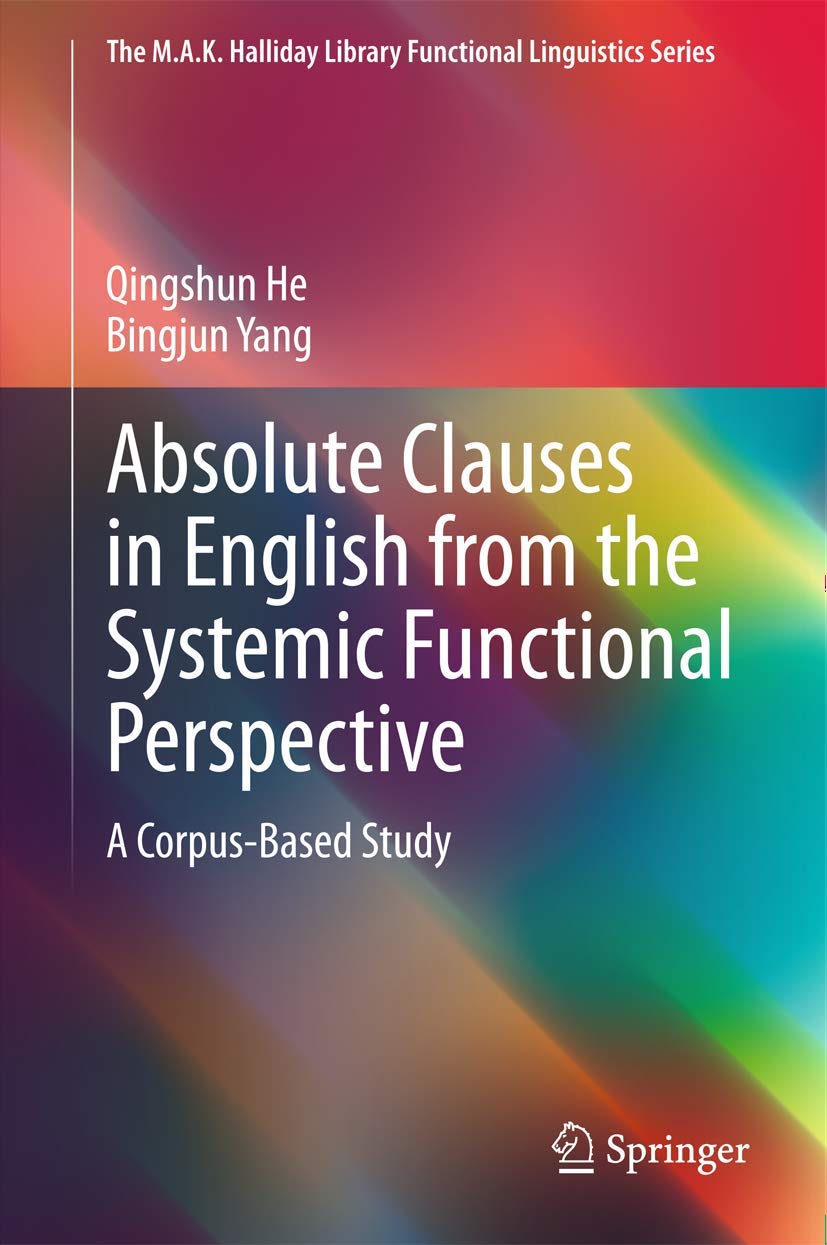 Absolute Clauses in English from the Systemic Functional Perspective: A Corpus-Based Study (The M.A.K. Halliday Library Functional Linguistics Series) Social Sciences