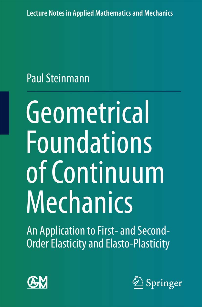 Geometrical Foundations of Continuum Mechanics: An Application to First- and Second-Order Elasticity and Elasto-Plasticity (Lecture Notes in Applied Mathematics and Mechanics, Band 2) Business & Technology