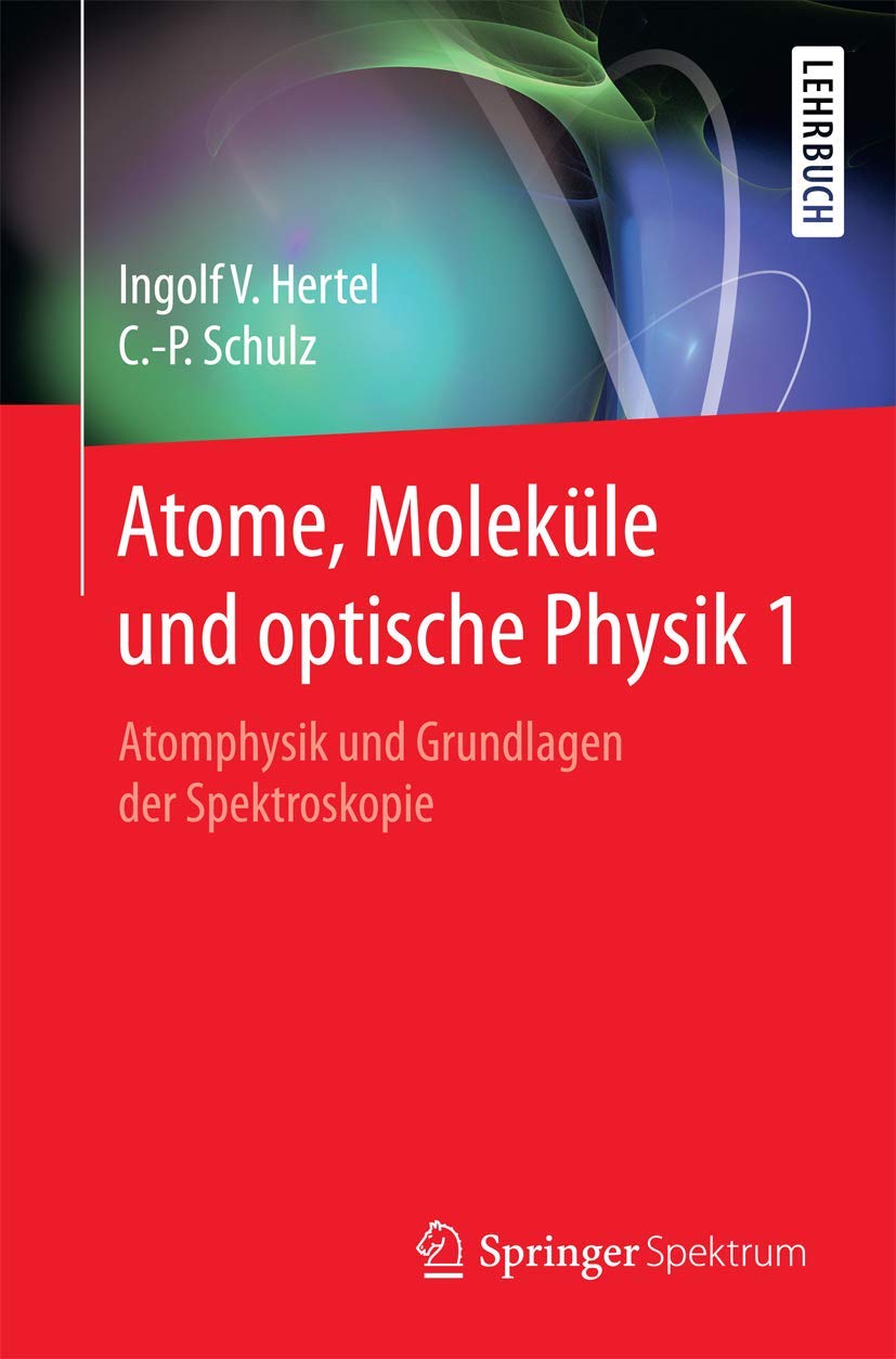 Atome, Moleküle und optische Physik 1: Atomphysik und Grundlagen der Spektroskopie (Springer-Lehrbuch, Band 1) Natural Sciences