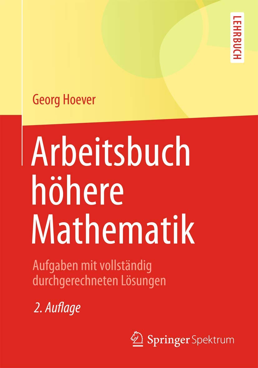 Arbeitsbuch höhere Mathematik: Aufgaben mit vollständig durchgerechneten Lösungen (Springer-Lehrbuch) Business & Technology