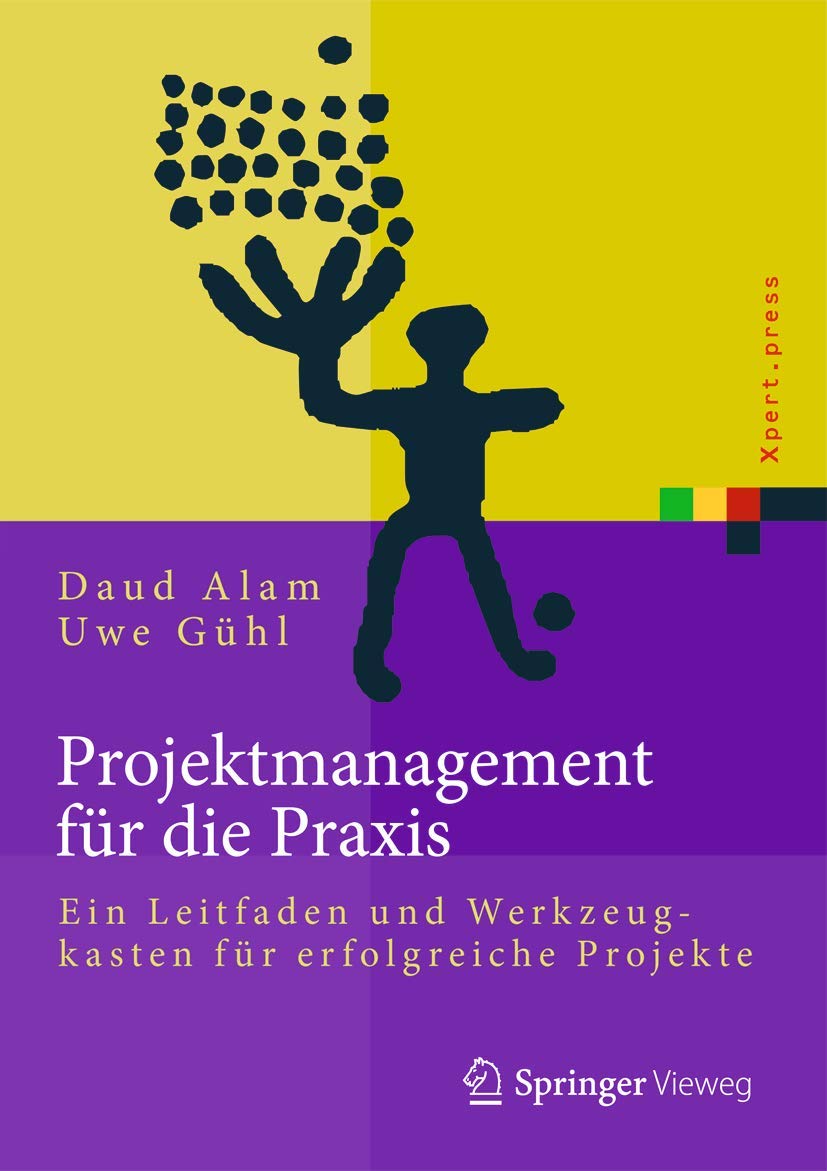 Projektmanagement für die Praxis: Ein Leitfaden und Werkzeugkasten für erfolgreiche Projekte (Xpert.press) Business, Finance & Career