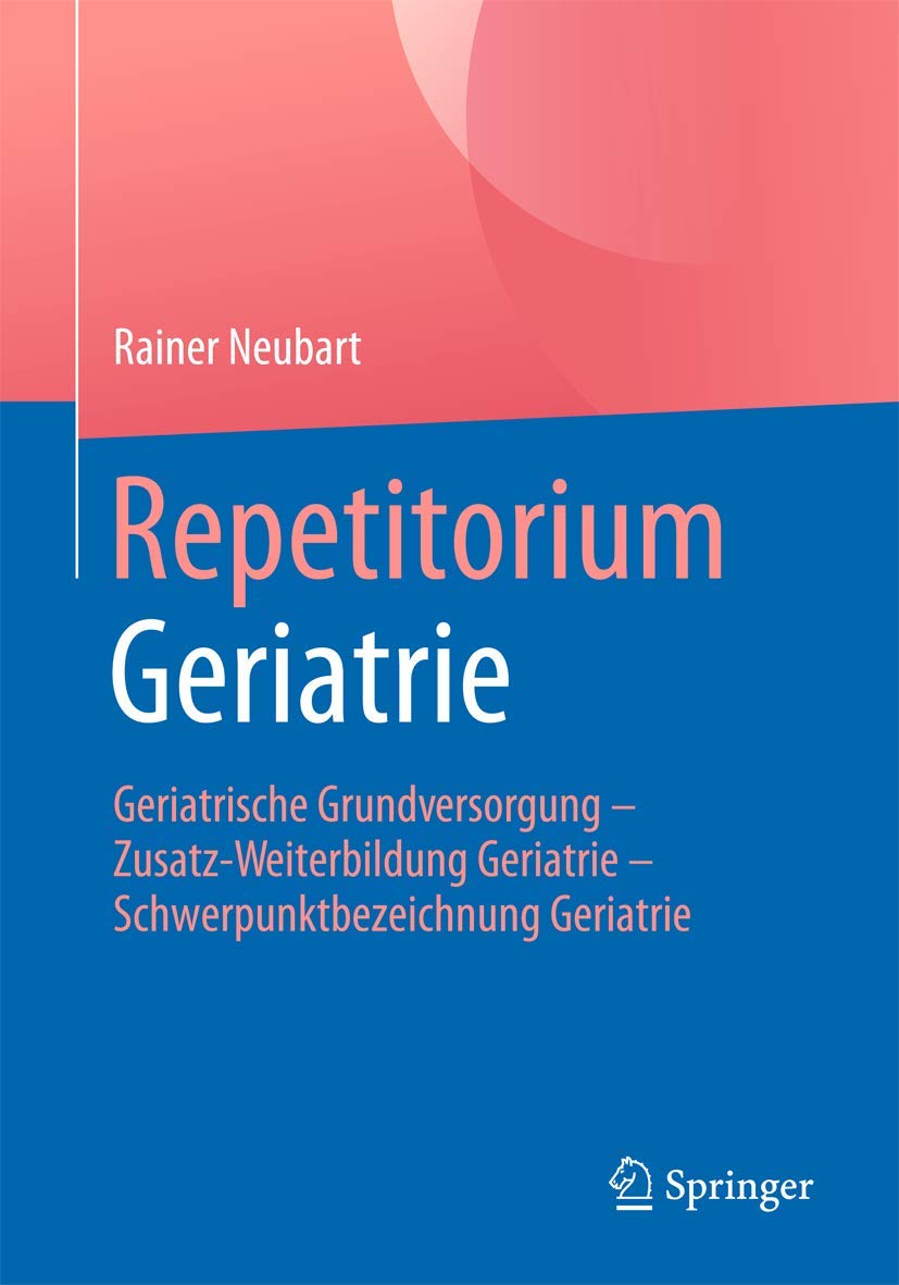 Repetitorium Geriatrie: Geriatrische Grundversorgung - Zusatz-Weiterbildung Geriatrie - Schwerpunktbezeichnung Geriatrie Medicine