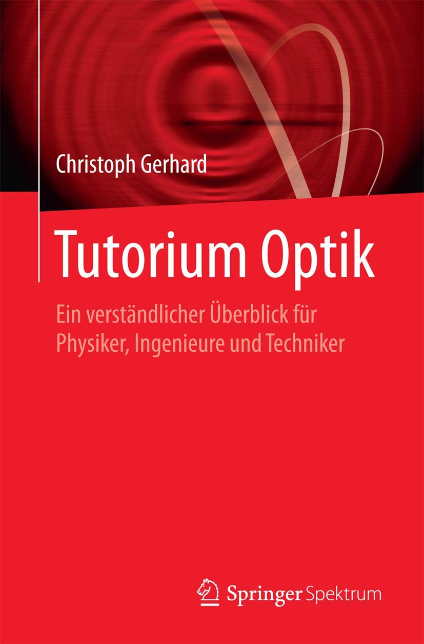 Tutorium Optik: Ein verständlicher Überblick für Physiker, Ingenieure und Techniker Natural Sciences