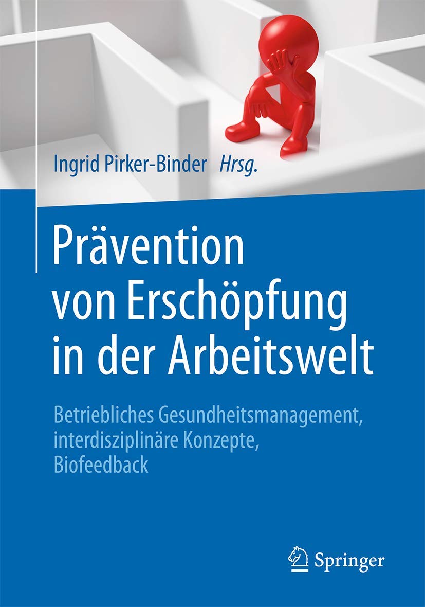 Prävention von Erschöpfung in der Arbeitswelt: Betriebliches Gesundheitsmanagement, interdisziplinäre Konzepte, Biofeedback Medicine