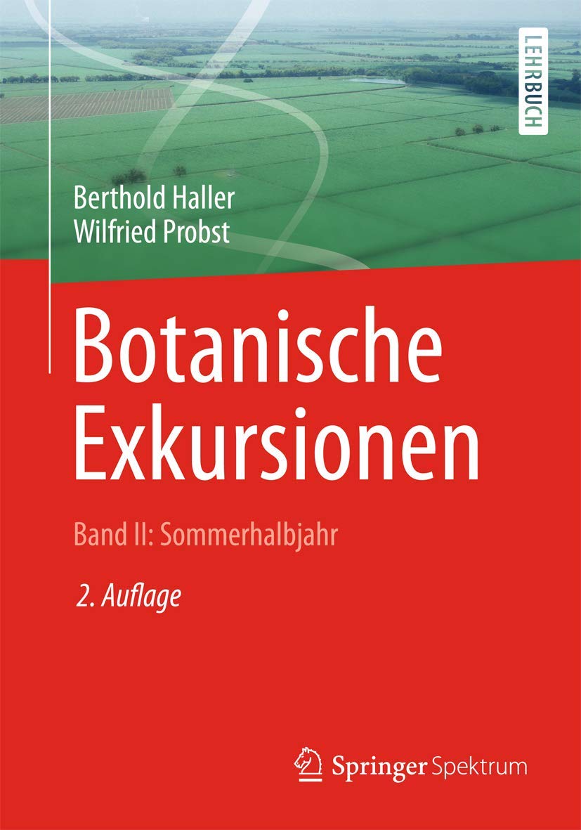 Botanische Exkursionen, Bd. II: Sommerhalbjahr: Die Bedecktsamer (Magnoliophytina), Frühjahrsblüher, Blütenökologie, Wiesen und Weiden, Gräser, ... Ruderalpflanzen, Kulturpflanzen und Unkräuter Natural Sciences