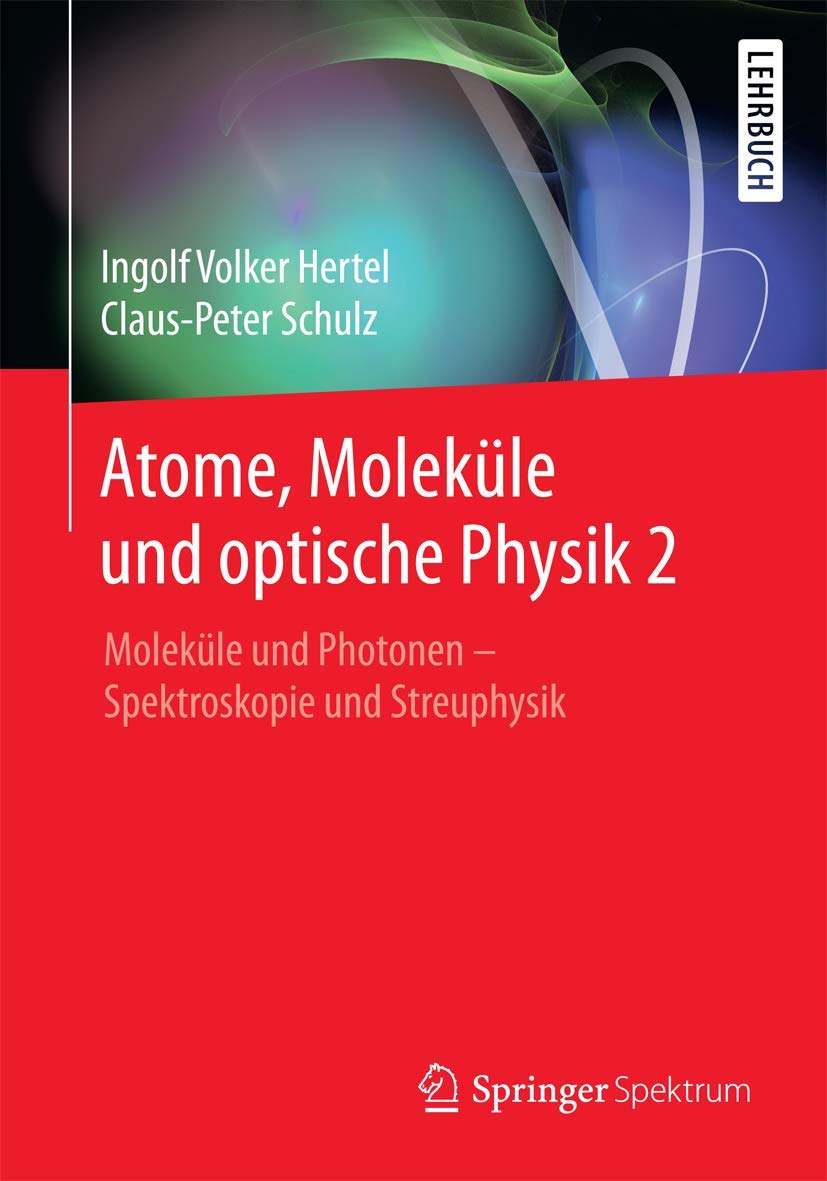 Atome, Moleküle und optische Physik 2: Moleküle und Photonen - Spektroskopie und Streuphysik (Springer-Lehrbuch) Natural Sciences