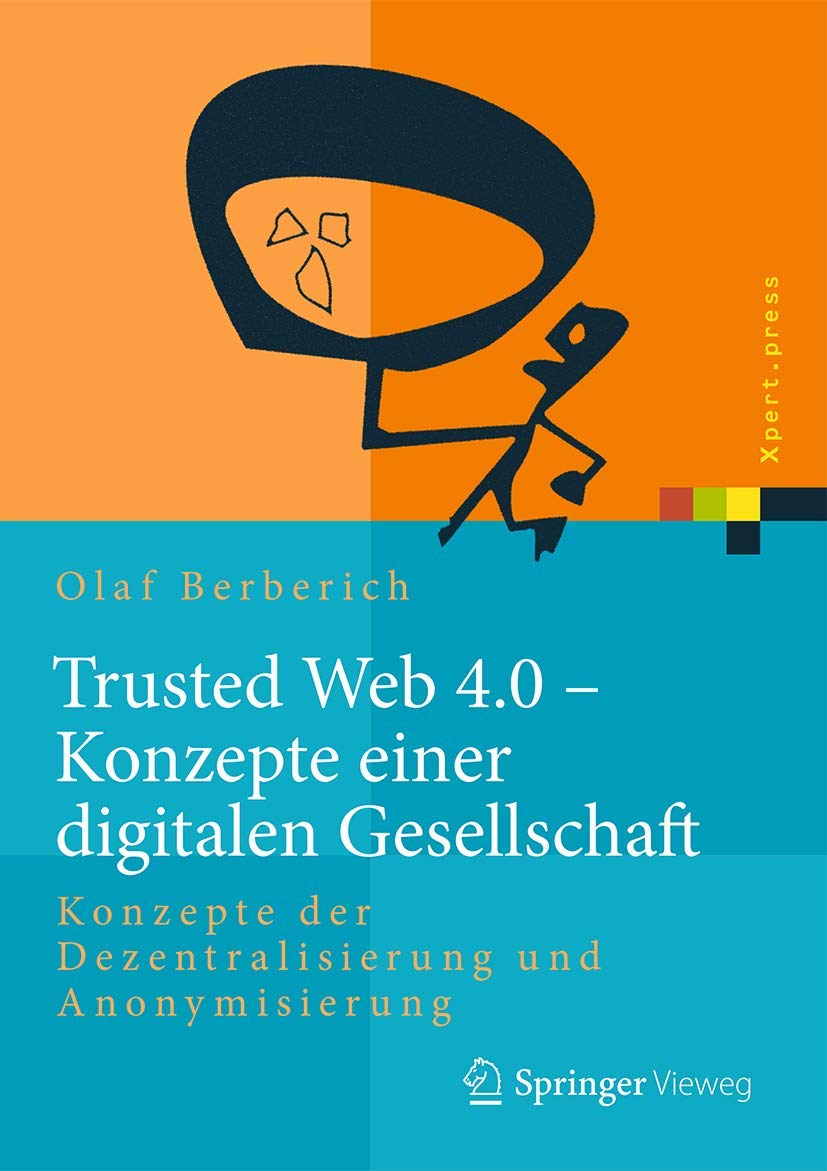 Trusted Web 4.0 - Konzepte einer digitalen Gesellschaft: Konzepte der Dezentralisierung und Anonymisierung (Xpert.press) Law