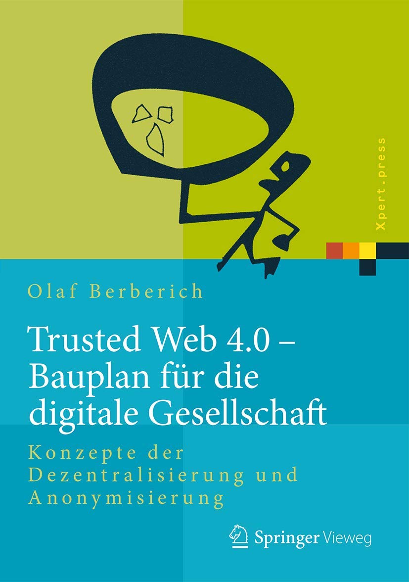 Trusted Web 4.0 - Bauplan für die digitale Gesellschaft: Konzepte der Dezentralisierung und Anonymisierung (Xpert.press) Law