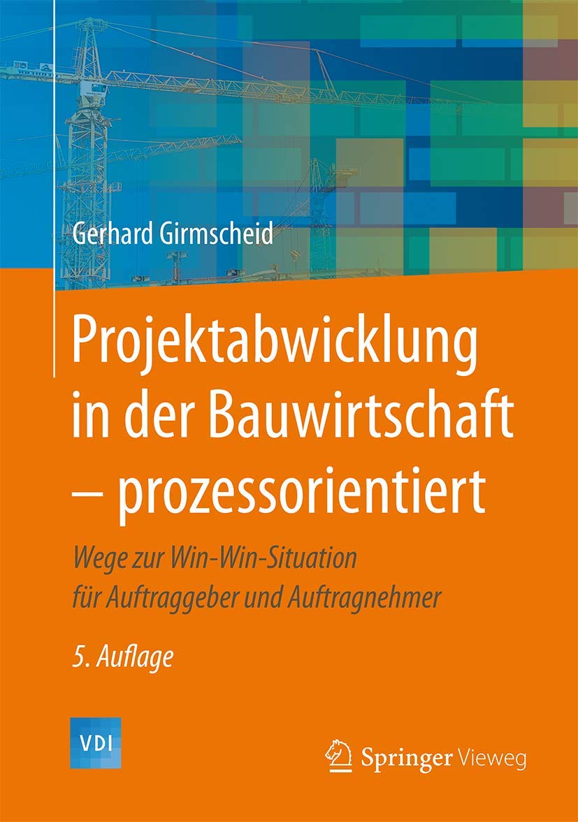 Projektabwicklung in der Bauwirtschaft – prozessorientiert: Wege zur Win-Win-Situation für Auftraggeber und Auftragnehmer (VDI-Buch) Law