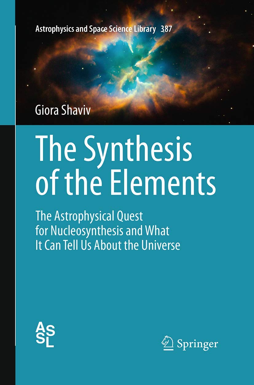The Synthesis of the Elements: The Astrophysical Quest for Nucleosynthesis and What It Can Tell Us About the Universe book