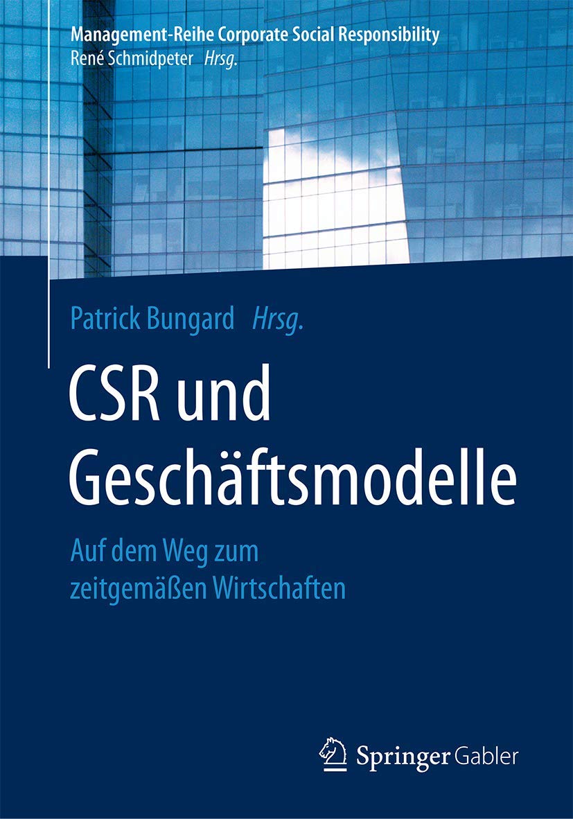 CSR und Geschäftsmodelle: Auf dem Weg zum zeitgemäßen Wirtschaften (Management-Reihe Corporate Social Responsibility) Law