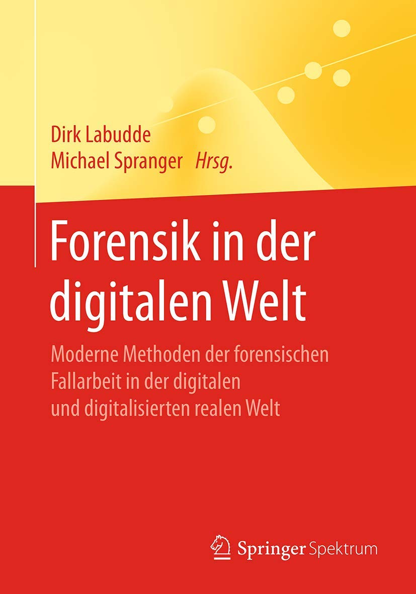 Forensik in der digitalen Welt: Moderne Methoden der forensischen Fallarbeit in der digitalen und digitalisierten realen Welt Medicine