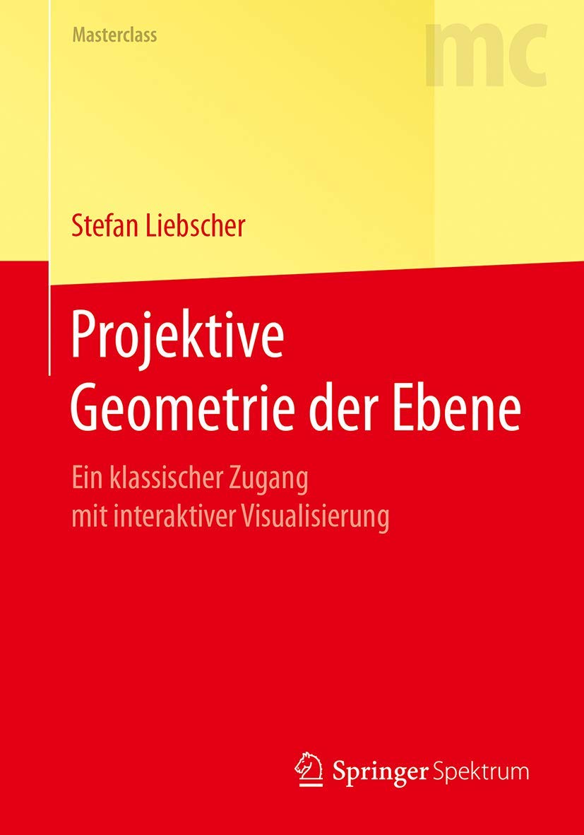 Projektive Geometrie der Ebene: Ein klassischer Zugang mit interaktiver Visualisierung (Masterclass) Mathematics