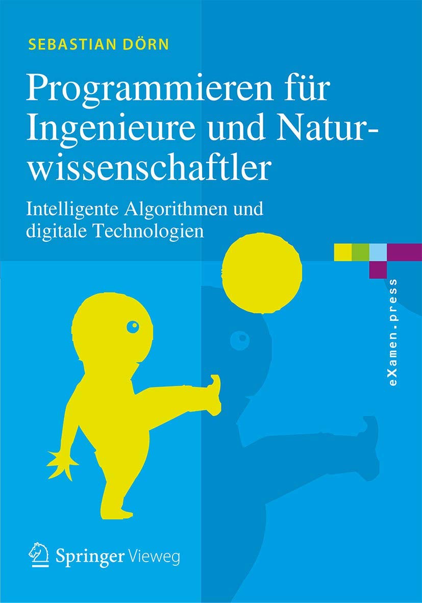 Programmieren für Ingenieure und Naturwissenschaftler: Intelligente Algorithmen und digitale Technologien (eXamen.press) Business, Finance & Career